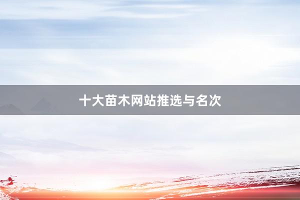 十大苗木网站推选与名次